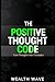 The Positive Thought Code: Turn Thoughts into Triumphs