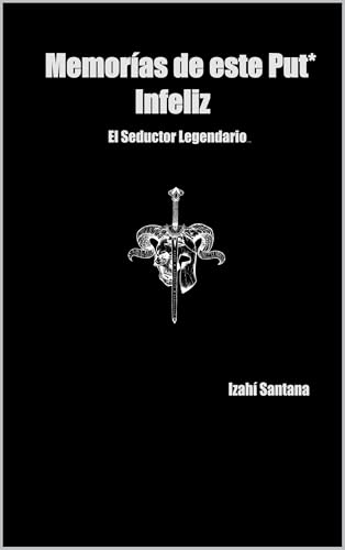 Memorias de este Put* Infeliz: El seductor legendario (Spanish Edition)