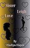 Sister Leigh Love by Hadiya Hayes