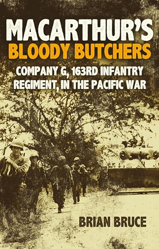 MacArthur's Bloody Butchers: Company G, 163rd Infantry Regiment, in the Pacific War (Kindle Edition)