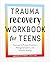 Trauma Recovery Workbook for Teens by Deborah Vinall, PsyD, LMFT