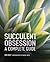 Succulent Obsession by Ken Shelf