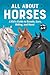 All About Horses by Kelly Milner Halls All About Horses by Kelly Milner Halls