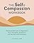 The Self-Compassion Workbook: Practical Exercises to Approach Your Thoughts, Emotions, and Actions with Kindness