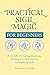 Practical Sigil Magic for Beginners: A Guide to Setting Intentions, Crafting Powerful Symbols, and Applying Spells