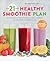 The 21-Day Healthy Smoothie Plan: Invigorating Smoothies and Daily Support for Wellness & Weight Loss