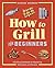 How to Grill for Beginners:...