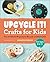 Upcycle It Crafts for Kids ...
