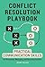 Conflict Resolution Playbook: Practical Communication Skills for Preventing, Managing, and Resolving Conflict