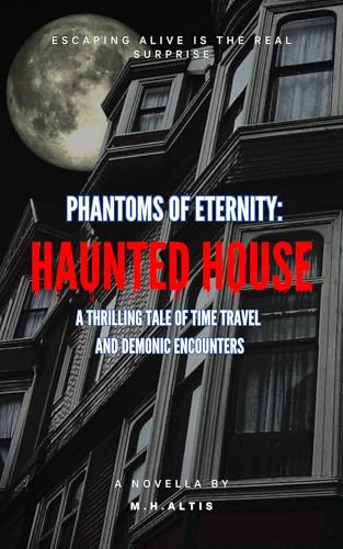 Phantoms of Eternity: Haunted House: A Thrilling Tale of Time Travel and Demonic Encounters (Kindle Edition)