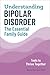 Understanding Bipolar Disorder: The Essential Family Guide: Tools to Thrive Together