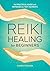 Reiki Healing for Beginners: The Practical Guide with Remedies for 100+ Ailments