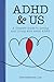 ADHD & Us: A Couple's Guide to Loving and Living With Adult ADHD