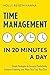 Time Management in 20 Minutes a Day by Holly Reisem Hanna Time Management in 20 Minutes a Day by Holly Reisem Hanna
