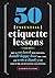 50 Essential Etiquette Lessons: How to Eat Lunch with Your Boss, Handle Happy Hour Like a Pro, and Write a Thank You Note in the Age of Texting and Tweeting