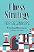 Chess Strategy for Beginners: Winning Maneuvers to Master the Game