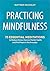 Practicing Mindfulness: 75 Essential Meditations to Reduce Stress, Improve Mental Health, and Find Peace in the Everyday