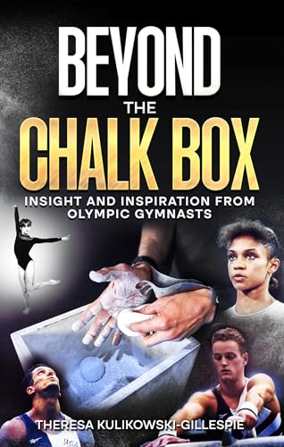 Beyond the Chalk Box: Insight and Inspiration from Olympic Gymnasts (Kindle Edition)