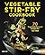 Vegetable Stir-Fry Cookbook: 70 Vegetable-Forward Recipes for Your Wok