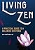 Living Zen: A Practical Guide to a Balanced Existence