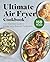 Ultimate Air Fryer Cookbook: Your Essential Guide to Crispy, Juicy, Roasted Perfection