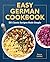 Easy German Cookbook: 80 Classic Recipes Made Simple