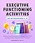 Executive Functioning Activities: Exercises and Strategies to Engage Your Child and Help Them Organize Their Thoughts