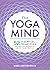 The Yoga Mind: 52 Essential Principles of Yoga Philosophy to Deepen Your Practice
