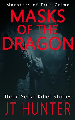 Masks of the Dragon: Three Serial Killer Stories (Monsters of True Crime)