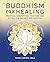 Buddhism for Healing: Pract...