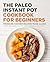 The Paleo Instant Pot Cookbook for Beginners: Pressure Cooker Recipes Made Clean