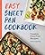 Easy Sheet Pan Cookbook: Creative, Fuss-Free Recipes