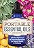 The Portable Essential Oils: A Pocket Reference of Everyday Remedies for Natural Health & Wellness