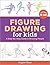 Figure Drawing for Kids: A Step-by-Step Guide to Drawing People