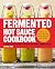 Fermented Hot Sauce Cookbook by Kristen Wood
