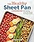 The Healthy Sheet Pan Cookbook: Satisfying One-Pan Meals for Busy Cooks