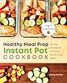 The Healthy Meal Prep Instant Pot® Cookbook: No-Fuss Recipes for Nutritious, Ready-to-Go Meals