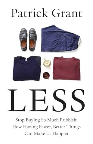 William Collins Less Stop Buying So Much Rubbish How Having Fewer, Better Things Can Make Us Happier.