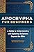 Apocrypha for Beginners: A Guide to Understanding and Exploring Scriptures Beyond the Bible
