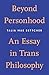 Beyond Personhood: An Essay in Trans Philosophy