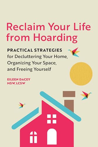 Reclaim Your Life From Hoarding: Practical Strategies for Decluttering Your Home, Organizing Your Space, and Freeing Yourself (Kindle Edition)