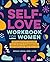 Self-Love Workbook for Women: Release Self-Doubt, Build Self-Compassion, and Embrace Who You Are (Self-Love for Women)