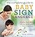 The Complete Guide to Baby Sign Language: 200+ Signs for You and Baby to Learn Together