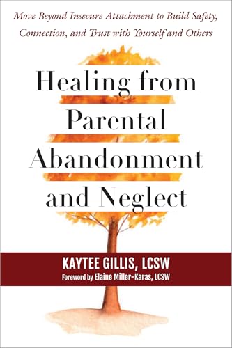 Healing from Parental Abandonment and Neglect: Move Beyond Insecure Attachment to Build Safety, Connection, and Trust with Yourself and Others (Paperback)