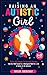 Raising an Autistic Girl: Modern ASD Strategies for Successful Parenting: Help Your Child Succeed in a Neurotypical World for a Life of Success on the ... (5–11-year-olds) (Autism in Girls Series)