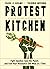 Protest Kitchen: Fight Injustice, Save the Planet, and Fuel Your Resistance One Meal at a Time