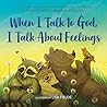When I Talk to God, I Talk About Feelings When I Talk to God, I Talk About Feelings
