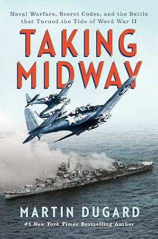 Taking Midway: Naval Warfare, Secret Codes, and the Battle that Turned the Tide of World War II