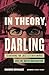 In Theory, Darling Searching for José Esteban Muñoz and the Queer Imagination by Marcos Gonsalez