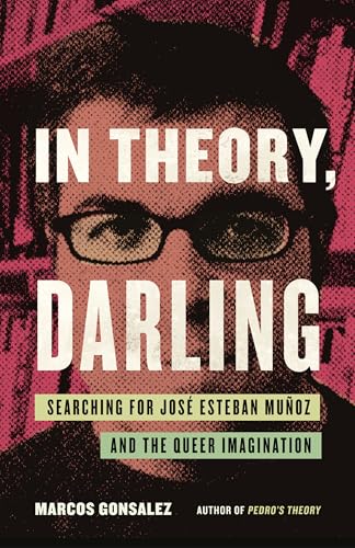 In Theory, Darling: Searching for José Esteban Muñoz and the Queer Imagination (Hardcover)